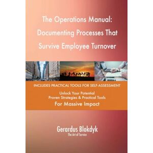 Gerardus Blokdyk - The Art of Service The Operations Manual: Documenting Processes That Survive Employee Turnover Gerardus Blokdyk - The Art of Service The Operations Manual: Documenting Processes That Survive Employee Turnover