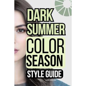 Melga, Laia Dark Summer Color Palette Style Guide: The Complete Color Season Wardrobe Style Melga, Laia Dark Summer Color Palette Style Guide: The Complete Color Season Wardrobe Style