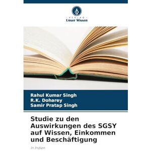 Singh, Rahul Kumar Studie zu den Auswirkungen des SGSY auf Wissen, Einkommen und Beschäftigung: In Indien Singh, Rahul Kumar Studie zu den Auswirkungen des SGSY auf Wissen, Einkommen und Beschäftigung: In Indien