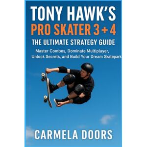 Doors, Carmela Tony Hawk’s Pro Skater 3 + 4: The Ultimate Strategy Guide: Master Combos, Dominate Multiplayer, Unlock Secrets, and Build Your Dream Skatepark Doors, Carmela Tony Hawk’s Pro Skater 3 + 4: The Ultimate Strategy Guide: Master Combos, Dominate Multiplayer, Unlock Secrets, and Build Your Dream Skatepark