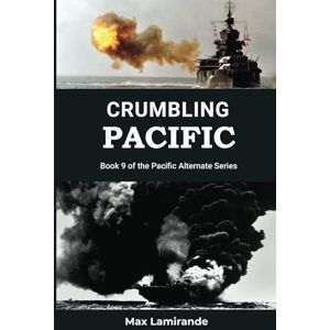 Lamirande, Max Crumbling Pacific: Book 9 of the Pacific Alternate Series Lamirande, Max Crumbling Pacific: Book 9 of the Pacific Alternate Series