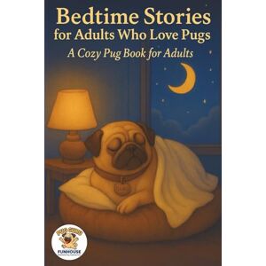 Books, Pug Guru Funhouse Bedtime Stories for Adults Who Love Pugs: A Cozy Pug Book for Adults Books, Pug Guru Funhouse Bedtime Stories for Adults Who Love Pugs: A Cozy Pug Book for Adults