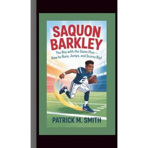 M. Smith, Patrick Saquon Barkley: The Boy with the Game Plan — How He Runs, Jumps, and Scores Big! M. Smith, Patrick Saquon Barkley: The Boy with the Game Plan — How He Runs, Jumps, and Scores Big!