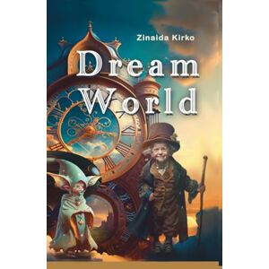 Kirko, Zinaida Dream World: A magical story that inspires courage, friendship, and creativity Kirko, Zinaida Dream World: A magical story that inspires courage, friendship, and creativity