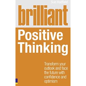 Hadfield, Sue Brilliant Positive Thinking: Transform Your Outlook and Face the Future With Confidence and Optimism (Brilliant Lifeskills) Hadfield, Sue Brilliant Positive Thinking: Transform Your Outlook and Face the Future With Confidence and Optimism (Brilliant Lifeskills)