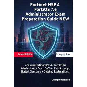 Daccache, Georgio Fortinet NSE 4 – FortiOS 7.6 Administrator Exam Preparation Guide – NEW: Ace Your Fortinet NSE 4 FortiOS 7.6 Administrator Exam On Your First Attempt (Latest Questions + Detailed Explanations) Daccache, Georgio Fortinet NSE 4 – FortiOS 7.6 Administrator Exam Preparation Guide – NEW: Ace Your Fortinet NSE 4 FortiOS 7.6 Administrator Exam On Your First Attempt (Latest Questions + Detailed Explanations)