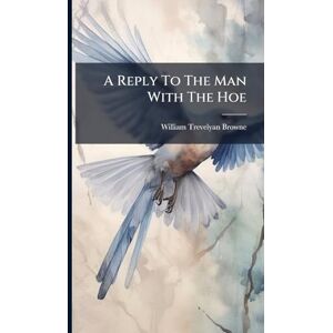 Browne, William Trevelyan A Reply To The Man With The Hoe Browne, William Trevelyan A Reply To The Man With The Hoe
