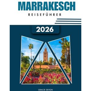 DEVON, GRACIE MARRAKESCH REISEFÜHRER 2026: Eine unkomplizierte Art, Marokkos rote Stadt und ihr pulsierendes Leben zu entdecken. DEVON, GRACIE MARRAKESCH REISEFÜHRER 2026: Eine unkomplizierte Art, Marokkos rote Stadt und ihr pulsierendes Leben zu entdecken.