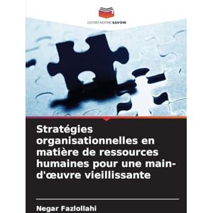 Fazlollahi, Negar Stratégies organisationnelles en matière de ressources humaines pour une main-d'œuvre vieillissante Fazlollahi, Negar Stratégies organisationnelles en matière de ressources humaines pour une main-d'œuvre vieillissante