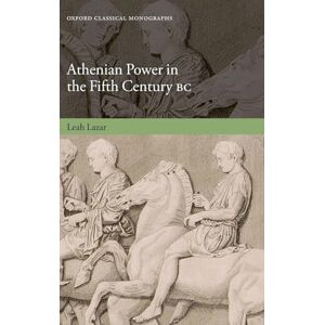 LAZAR ATHENIAN POWER IN THE FIFTH CENTURY BC (Oxford Classical Monographs) LAZAR ATHENIAN POWER IN THE FIFTH CENTURY BC (Oxford Classical Monographs)
