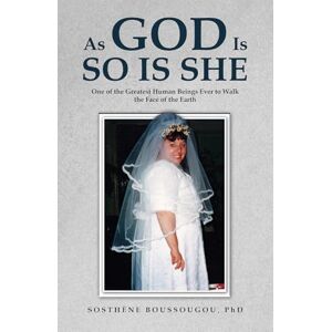 Sosthène Boussougou, PhD As God Is So Is She: One of the Greatest Human Beings Ever to Walk the Face of the Earth Sosthène Boussougou, PhD As God Is So Is She: One of the Greatest Human Beings Ever to Walk the Face of the Earth
