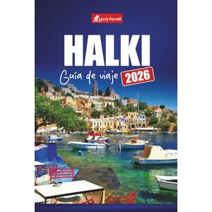 Ferrell, Larry HALKI GUÍA DE VIAJE 2026: Descubra las playas de las islas griegas, las rutas de senderismo, las experiencias culturales, los recorridos a pie y la cocina local en el Dodecaneso Ferrell, Larry HALKI GUÍA DE VIAJE 2026: Descubra las playas de las islas griegas, las rutas de senderismo, las experiencias culturales, los recorridos a pie y la cocina local en el Dodecaneso