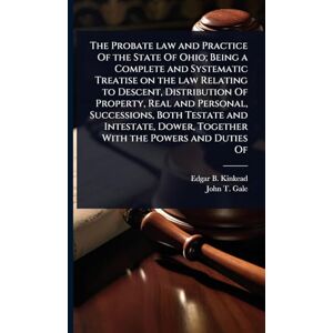 Kinkead, Edgar B 1862-1930 The Probate law and Practice Of the State Of Ohio; Being a Complete and Systematic Treatise on the law Relating to Descent, Distribution Of Property, ... Dower, Together With the Powers and Duties Of Kinkead, Edgar B 1862-1930 The Probate law and Practice Of the State Of Ohio; Being a Complete and Systematic Treatise on the law Relating to Descent, Distribution Of Property, ... Dower, Together With the Powers and Duties Of
