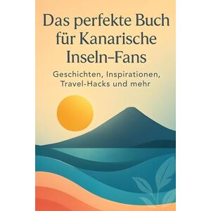 Maier, Tim Das perfekte Buch für Kanarische Inseln-Fans: Geschichten, Inspirationen, Travel-Hacks und mehr Maier, Tim Das perfekte Buch für Kanarische Inseln-Fans: Geschichten, Inspirationen, Travel-Hacks und mehr