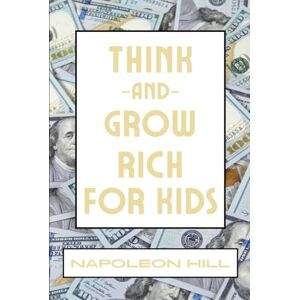 Hill, Napoleon Think And Grow Rich For Kids Hill, Napoleon Think And Grow Rich For Kids