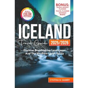 Gilbert, Cynthia B. Iceland Travel Guide (Full Color)2025/2026: Discover breathtaking landscapes and the Northern Lights easily. (Travel splendor today) Gilbert, Cynthia B. Iceland Travel Guide (Full Color)2025/2026: Discover breathtaking landscapes and the Northern Lights easily. (Travel splendor today)