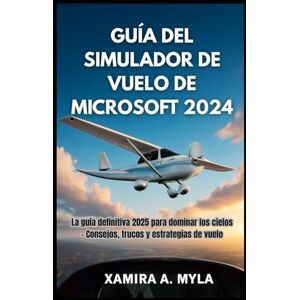 Myla, Xamira A GUÍA DEL SIMULADOR DE VUELO DE MICROSOFT 2024: La guía definitiva 2025 para dominar los cielos – Consejos, trucos y estrategias de vuelo Myla, Xamira A GUÍA DEL SIMULADOR DE VUELO DE MICROSOFT 2024: La guía definitiva 2025 para dominar los cielos – Consejos, trucos y estrategias de vuelo
