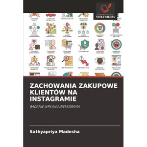 Madesha, Sathyapriya ZACHOWANIA ZAKUPOWE KLIENTÓW NA INSTAGRAMIE: BADANIE WPŁYWU INSTAGRAMA: BADANIE WP¿YWU INSTAGRAMA Madesha, Sathyapriya ZACHOWANIA ZAKUPOWE KLIENTÓW NA INSTAGRAMIE: BADANIE WPŁYWU INSTAGRAMA: BADANIE WP¿YWU INSTAGRAMA