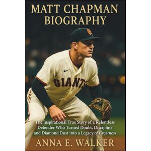 E. Walker, Anna Matt Chapman Biography: The Inspirational True Story of a Relentless Defender Who Turned Doubt, Discipline, and Diamond Dust into a Legacy of Greatness E. Walker, Anna Matt Chapman Biography: The Inspirational True Story of a Relentless Defender Who Turned Doubt, Discipline, and Diamond Dust into a Legacy of Greatness