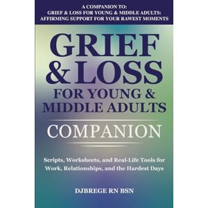 Brege, Denise Jeanne Grief & Loss for Young & Middle Adults Companion: Scripts, Worksheets, and Real-Life Tools for Work, Relationships, and the Hardest Days Brege, Denise Jeanne Grief & Loss for Young & Middle Adults Companion: Scripts, Worksheets, and Real-Life Tools for Work, Relationships, and the Hardest Days