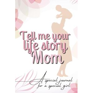 Press, Mighty Adventures Tell Me Your Life Story Mom: Guided Journal for Mother Memory and Keepsake Journal for My Family Press, Mighty Adventures Tell Me Your Life Story Mom: Guided Journal for Mother Memory and Keepsake Journal for My Family