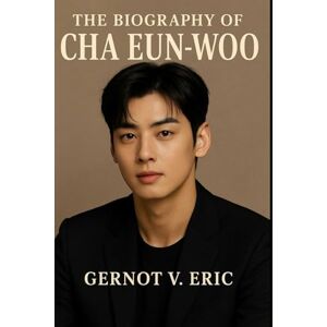 Eric, Gernot V. The Biography of Cha Eun-woo: Breaking Barriers in K-pop and Korean Drama Eric, Gernot V. The Biography of Cha Eun-woo: Breaking Barriers in K-pop and Korean Drama