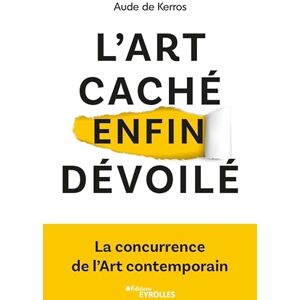 de Kerros, Aude L'art caché enfin dévoilé: La concurrence de l'Art contemporain de Kerros, Aude L'art caché enfin dévoilé: La concurrence de l'Art contemporain