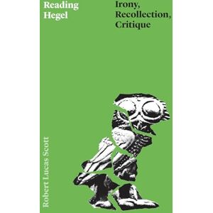 Scott Reading Hegel: Irony, Recollection, Critique (Thinking Literature) Scott Reading Hegel: Irony, Recollection, Critique (Thinking Literature)