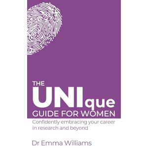 Williams, Emma The UNIque Guide for Women: Confidently embracing your career in research and beyond: Confidently embracing your career in research and beyond: ... Empowering Researchers in their Careers) Williams, Emma The UNIque Guide for Women: Confidently embracing your career in research and beyond: Confidently embracing your career in research and beyond: ... Empowering Researchers in their Careers)