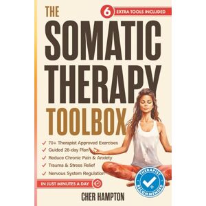 Hampton, Cher The Somatic Therapy Toolbox: Your 28-Day Somatic Exercises Plan to Master the Mind-Body Connection for Effortless Relief from Trauma, Stress, Anxiety and Chronic Pain in Just Minutes a Day Hampton, Cher The Somatic Therapy Toolbox: Your 28-Day Somatic Exercises Plan to Master the Mind-Body Connection for Effortless Relief from Trauma, Stress, Anxiety and Chronic Pain in Just Minutes a Day
