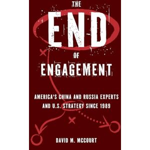 McCourt, David M. The End of Engagement: America's China and Russia Experts and U.S. Strategy Since 1989 McCourt, David M. The End of Engagement: America's China and Russia Experts and U.S. Strategy Since 1989