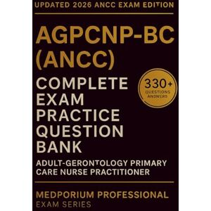 Ryan, P.T. Complete AGPCNP-BC (ANCC) Exam Question Bank: Adult-Gerontology Primary Care Nurse Practitioner Certification: 330+ Practice Questions with Answers & Rationales — Updated 2026 Edition Ryan, P.T. Complete AGPCNP-BC (ANCC) Exam Question Bank: Adult-Gerontology Primary Care Nurse Practitioner Certification: 330+ Practice Questions with Answers & Rationales — Updated 2026 Edition