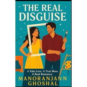 ghoshal, Manoranjan The Real Disguise: A Fake Love. A True Mess. A Real Romance. ghoshal, Manoranjan The Real Disguise: A Fake Love. A True Mess. A Real Romance.