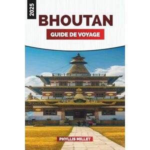 MILLET, PHYLLIS BHOUTAN GUIDE DE VOYAGE 2025: Choses à faire, lieux à visiter et conseils de voyage MILLET, PHYLLIS BHOUTAN GUIDE DE VOYAGE 2025: Choses à faire, lieux à visiter et conseils de voyage
