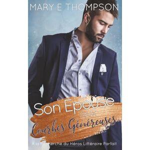 Thompson, Mary E Son Épouse aux Courbes Généreuses: UNE ROMANCE DE PETITE VILLE AVEC UNE HÉROÏNE AUX COURBES VOLUPTUEUSES (À la Recherche du Héros Littéraire Parfait) Thompson, Mary E Son Épouse aux Courbes Généreuses: UNE ROMANCE DE PETITE VILLE AVEC UNE HÉROÏNE AUX COURBES VOLUPTUEUSES (À la Recherche du Héros Littéraire Parfait)