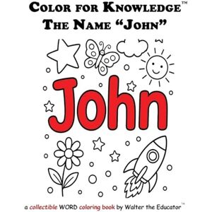 Walter the Educator Color for Knowledge: The Name "John" ('s Color for Knowledge(tm) Book) Walter the Educator Color for Knowledge: The Name "John" ('s Color for Knowledge(tm) Book)