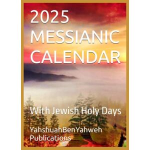 Publications, YahshuahBenYahweh 2025 MESSIANIC CALENDAR: With Jewish Holy Days (Hebrew, Jewish and Messianic Calendars for Jew and Gentile) Publications, YahshuahBenYahweh 2025 MESSIANIC CALENDAR: With Jewish Holy Days (Hebrew, Jewish and Messianic Calendars for Jew and Gentile)