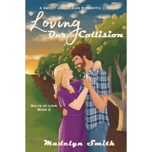 Smith, Madelyn Loving Our Collision: A Sweet and Clean Romantic Comedy: 2 (Bolts of Love) Smith, Madelyn Loving Our Collision: A Sweet and Clean Romantic Comedy: 2 (Bolts of Love)