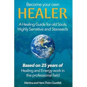Thörn Durefelt, Martina and Hans Become your Own Healer: A Guide for old Souls and Starseeds (Your Success with the Self-Healing book series) Thörn Durefelt, Martina and Hans Become your Own Healer: A Guide for old Souls and Starseeds (Your Success with the Self-Healing book series)