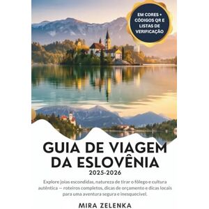 Zelenka, Mira GUIA DE VIAGEM DA ESLOVÊNIA 2025–2026: Explore joias escondidas, natureza de tirar o fôlego e cultura autêntica — roteiros completos, dicas de orçamento e dicas locais para uma aventura segura Zelenka, Mira GUIA DE VIAGEM DA ESLOVÊNIA 2025–2026: Explore joias escondidas, natureza de tirar o fôlego e cultura autêntica — roteiros completos, dicas de orçamento e dicas locais para uma aventura segura
