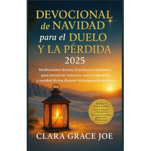 Joe, Clara Grace Devocional de Navidad para el Duelo y la Pérdida 2025: Meditaciones diarias, Escrituras y oraciones para encontrar consuelo, nueva esperanza y sanidad divina durante la temporada navideña Joe, Clara Grace Devocional de Navidad para el Duelo y la Pérdida 2025: Meditaciones diarias, Escrituras y oraciones para encontrar consuelo, nueva esperanza y sanidad divina durante la temporada navideña