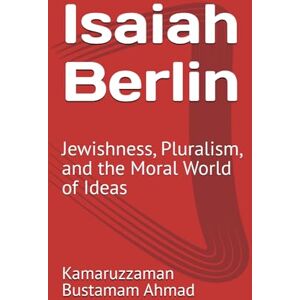 Bustamam Ahmad, Kamaruzzaman Isaiah Berlin: Jewishness, Pluralism, and the Moral World of Ideas (Berlin Studies) Bustamam Ahmad, Kamaruzzaman Isaiah Berlin: Jewishness, Pluralism, and the Moral World of Ideas (Berlin Studies)