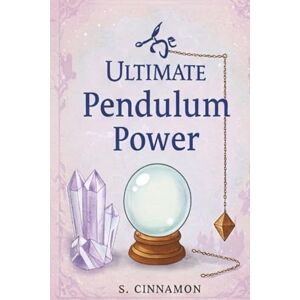 Cinnamon, S. The Ultimate Guide to Pendulum Power: A Fun & Easy How-To Book Cinnamon, S. The Ultimate Guide to Pendulum Power: A Fun & Easy How-To Book