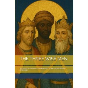 -, THE BOOK LAB THE THREE WISE MEN: HISTORY, TRADITION & SYMBOLISM OF THE TRAVELERS OF THE STAR -, THE BOOK LAB THE THREE WISE MEN: HISTORY, TRADITION & SYMBOLISM OF THE TRAVELERS OF THE STAR