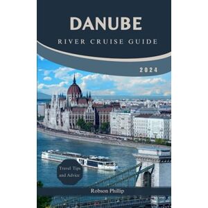 PHILLIP, ROBSON DANUBE RIVER CRUISE GUIDE 2024: Explore Europe's Majestic Waterway with Expert Tips, Itineraries, and Insider Secrets (Travel Guide) (DiscoverMore Guide) PHILLIP, ROBSON DANUBE RIVER CRUISE GUIDE 2024: Explore Europe's Majestic Waterway with Expert Tips, Itineraries, and Insider Secrets (Travel Guide) (DiscoverMore Guide)