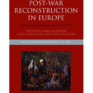Post-War Reconstruction in Europe: International Perspectives, 1945-1949 (Past and Present Supplement) Post-War Reconstruction in Europe: International Perspectives, 1945-1949 (Past and Present Supplement)