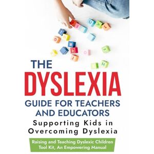 Gutiérrez Fresneda, Raúl The Dyslexia Guide for Teachers and Educators: Supporting Kids in Overcoming Dyslexia: Raising and Teaching Dyslexic Children Tool Kit, An Empowering Manual, Gift Idea for Parents Gutiérrez Fresneda, Raúl The Dyslexia Guide for Teachers and Educators: Supporting Kids in Overcoming Dyslexia: Raising and Teaching Dyslexic Children Tool Kit, An Empowering Manual, Gift Idea for Parents