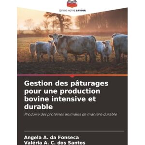 da Fonseca, Angela A. Gestion des pâturages pour une production bovine intensive et durable: Produire des protéines animales de manière durable da Fonseca, Angela A. Gestion des pâturages pour une production bovine intensive et durable: Produire des protéines animales de manière durable