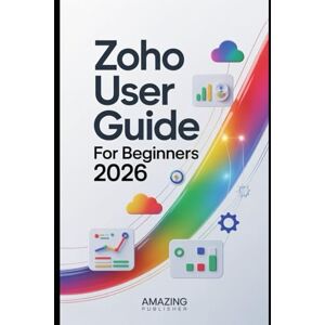 PUBLISHER, AMAZING Zoho user guide for beginners 2026: Learn to Organize, Automate, and Grow Your Small Business Like a Pro PUBLISHER, AMAZING Zoho user guide for beginners 2026: Learn to Organize, Automate, and Grow Your Small Business Like a Pro