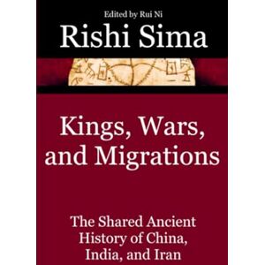 Sima, Rishi Kings, Wars, and Migrations: The Shared Ancient History of China, India, and Iran Sima, Rishi Kings, Wars, and Migrations: The Shared Ancient History of China, India, and Iran